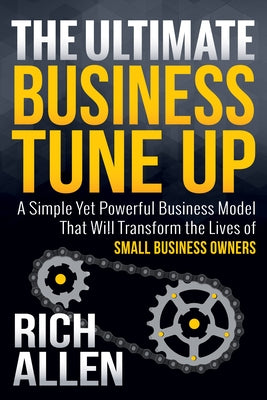 The Ultimate Business Tune Up: A Simple Yet Powerful Business Model That Will Transform the Lives of Small Business Owners by Allen, Rich