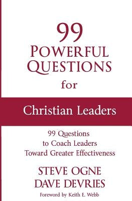 99 Powerful Questions for Christian Leaders: Questions to coach Christian leaders toward greater effectiveness and how to use them by DeVries, Dave