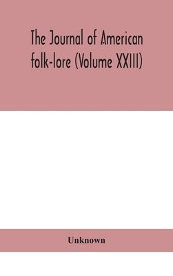 The Journal Of American Folk-Lore (Volume Xxiii) by Unknown