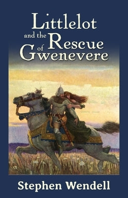 Littlelot and the Rescue of Gwenevere by Wendell, Stephen