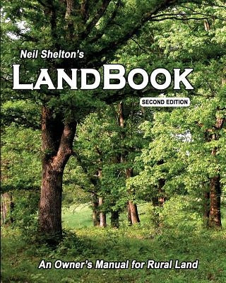 LandBook Second Edition: An Owner's Manual for Rural Land by Shelton, Neil I.