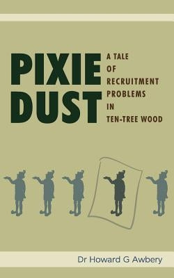 Pixie Dust: A Tale of Recruitment Problems in Ten-Tree Wood by Awbery, Howard G.