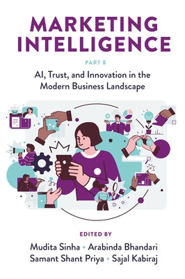Marketing Intelligence, Part B: Ai, Trust, and Innovation in the Modern Business Landscape by Sinha, Mudita