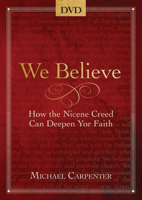 We Believe - DVD: How the Nicene Creed Can Deepen Your Faith by Michael Carpenter