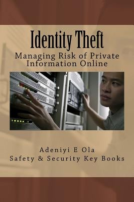 Identity Theft: Managing Risk of Private Information Online by Ola, A. E.