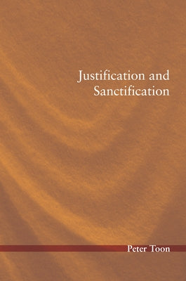 Justification and Sanctification by Toon, Peter