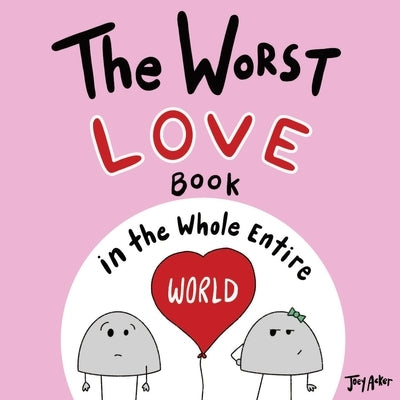 The Worst Love Book in the Whole Entire World by Acker, Joey