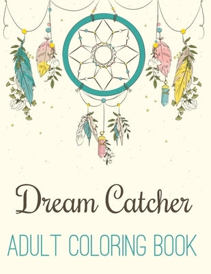 Dream Catcher Adult Coloring Book: A Fantastic Coloring Book of 50 unique Beautiful Detailed Dream Catchers with Stress Relieving by Nicky, Nicholas