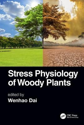 Stress Physiology of Woody Plants by Dai, Wenhao