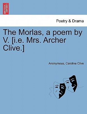 The Morlas, a Poem by V. [I.E. Mrs. Archer Clive.] by Anonymous