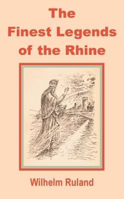 The Finest Legends of the Rhine by Ruland, Wilhelm