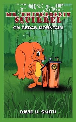 Mr. Thingbobbin Squirrel: On Cedar Mountain by Smith, David H.