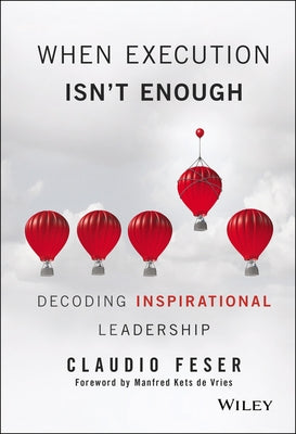 When Execution Isn't Enough: Decoding Inspirational Leadership by Feser, Claudio