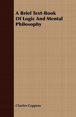A Brief Text-Book of Logic and Mental Philosophy by Coppens, Charles