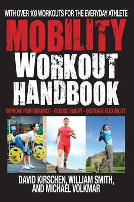 The Mobility Workout Handbook: Over 100 Sequences for Improved Performance, Reduced Injury, and Increased Flexibility by Smith, William