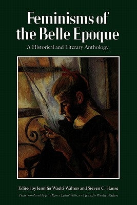 Feminisms of the Belle Epoque: A Historical and Literary Anthology by Waelti-Walters, Jennifer