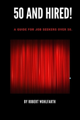 50 and Hired!: The Ultimate Employment Guide for Mature Adults by Wohlfarth, Robert P.