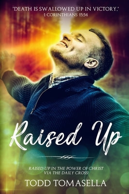Raised Up: Bearing Fruit Upward for His Glory by Tomasella, Todd