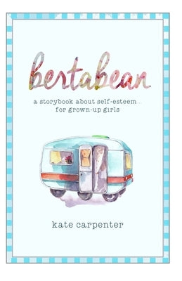 Bertabean: A Storybook about Self-Esteem for Grown-Up Girls by Carpenter, Kate