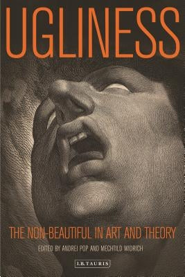 Ugliness: The Non-Beautiful in Art and Theory by Pop, Andrei