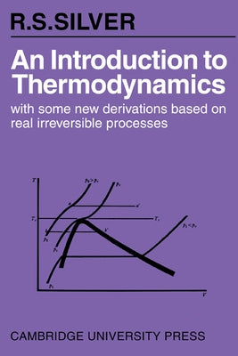 An Introduction to Thermodynamics: With Some New Derivations Based on Real Irreversible Processes by Silver, R. S.