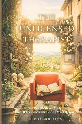 The Unlicensed Therapist: Real Talk on Mental Health, Faith, Relationships, and Finding Yourself Again by Bloomfield M. S., J. C.