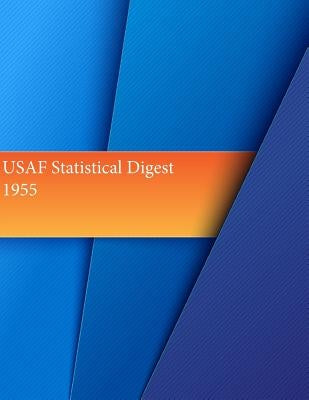 USAF Statistical Digest, 1955 by Office of Air Force History and U. S. Ai