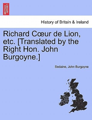 Richard Coeur de Lion, Etc. [translated by the Right Hon. John Burgoyne.] by Sedaine