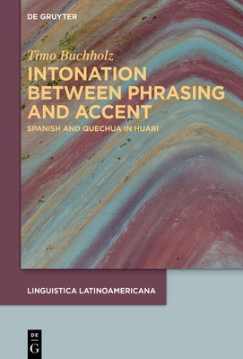 Intonation Between Phrasing and Accent: Spanish and Quechua in Huari by Buchholz, Timo