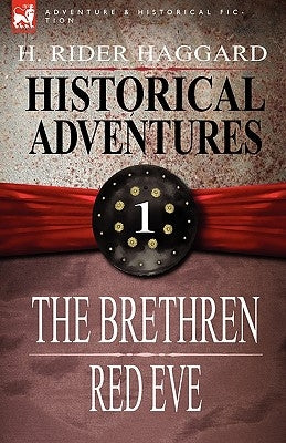 Historical Adventures: 1-The Brethren & Red Eve by Haggard, H. Rider