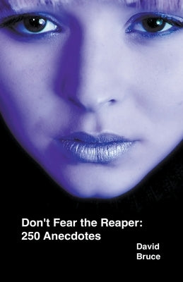 Don't Fear the Reaper: 250 Anecdotes by Bruce, David
