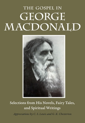 The Gospel in George MacDonald: Selections from His Novels, Fairy Tales, and Spiritual Writings by MacDonald, George