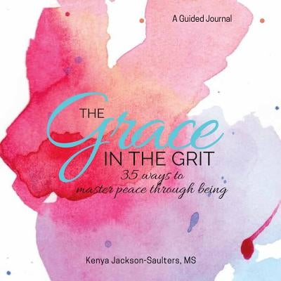 The Grace in the Grit: 35 Ways to Master Peace Through Being by Jackson-Saulters MS, Kenya