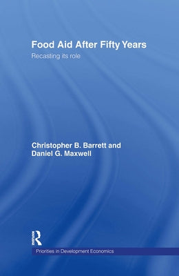 Food Aid After Fifty Years: Recasting Its Role by Barrett, Christopher B.