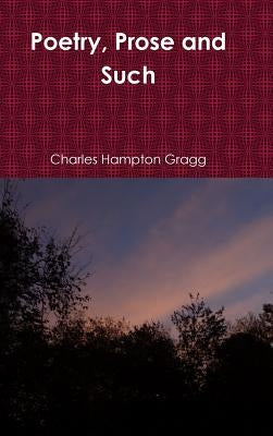 Poetry, Prose and Such by Gragg, Charles Hampton