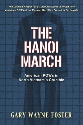 The Hanoi March: American POWs in North Vietnam's Crucible by Foster, Gary Wayne