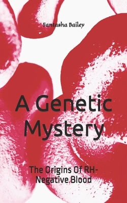 A Genetic Mystery: The Origins Of RH-Negative Blood by Bailey, Fantasha