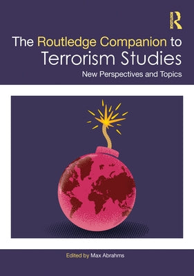 The Routledge Companion to Terrorism Studies: New Perspectives and Topics by Abrahms, Max