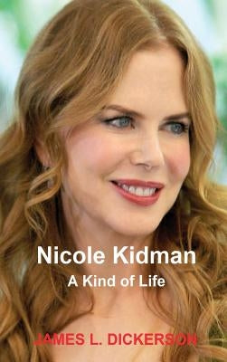Nicole Kidman: A Kind of Life by Dickerson, James L.