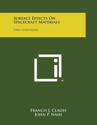 Surface Effects on Spacecraft Materials: First Symposium by Clauss, Francis J.