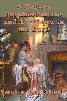 A Modern Mephistopheles and A Whisper in the Dark by Alcott, Louisa May