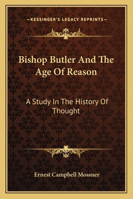 Bishop Butler And The Age Of Reason: A Study In The History Of Thought by Mossner, Ernest Campbell