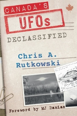 Canada's UFOs: Declassified by Rutkowski, Chris A.