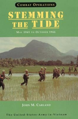 Combat Operations: Stemming the Tide, May 1965 to October 1966 (United States Army in Vietnam series) by Carland, John M.