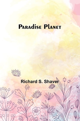 Paradise Planet by Shaver, Richard S.