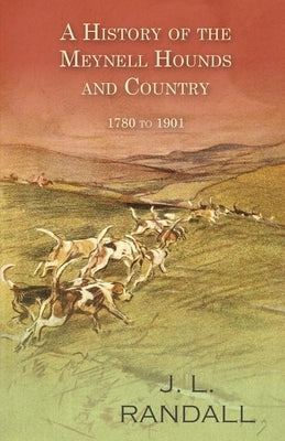 A History of the Meynell Hounds and Country - 1780 to 1901 by Randall, J. L.