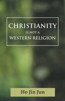 Christianity is not a Western Religion by Ho, Jin Jun