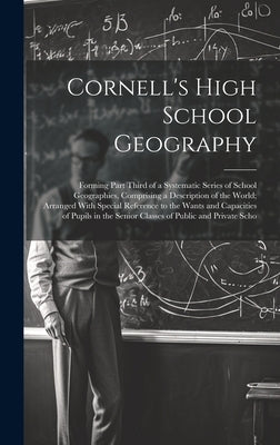 Cornell's High School Geography: Forming Part Third of a Systematic Series of School Geographies, Comprising a Description of the World; Arranged With by Anonymous