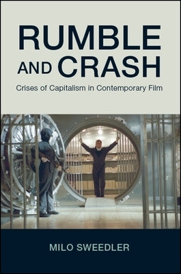 Rumble and Crash: Crises of Capitalism in Contemporary Film by Sweedler, Milo