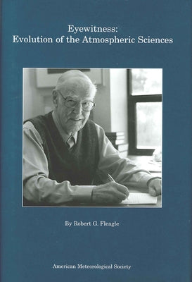 Eyewitness: Evolution of the Atmospheric Sciences by Fleagle, Robert G.